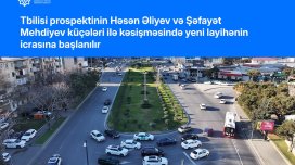 Tbilisi prospektinin Həsən Əliyev və Şəfayət Mehdiyev küçələri ilə kəsişməsində yeni layihənin icrasına başlanılır