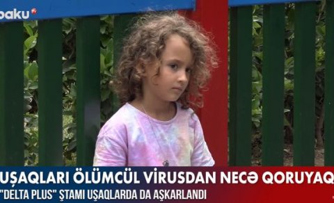 “Delta Plus” ştammı uşaqlarda da aşkarlandı - VİDEO
