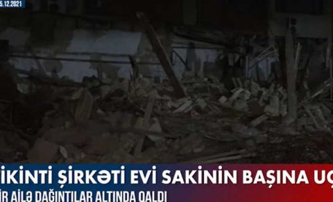 Tikinti şirkəti bir ailəni dağıntılar altında qoydu (VİDEO)