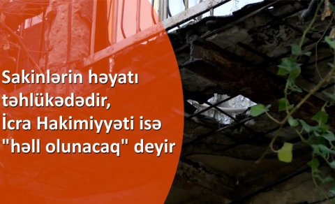 Sakinlərin həyatı təhlükədədir, İcra Hakimiyyəti isə \