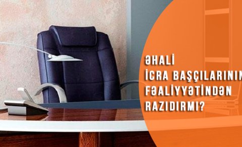 Əhali icra başçılarının fəaliyyətindən razıdırmı? (SORĞU)