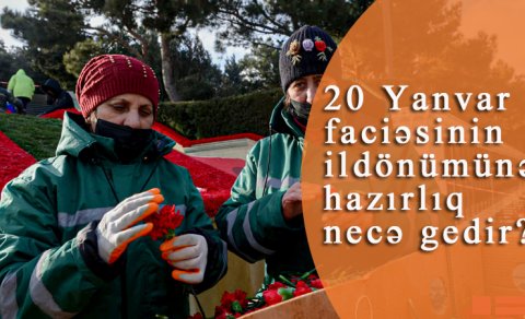 20 Yanvar faciəsinin ildönümünə hazırlıq necə gedir? - VİDEOREORTAJ