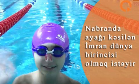 Nabranda ayağı kəsilən İmran dünya birincisi olmaq istəyir - VİDEO