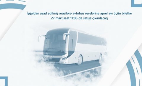 Qarabağa avtobus reyslərinə aprel ayı üçün biletlər nə vaxt satışa çıxarılacaq?