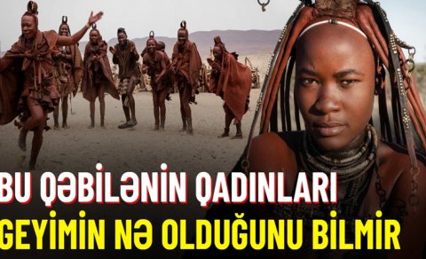 Qadınların çimmədiyi, kişilərə isə kobud davranmağın qadağan olunduğu qəbilə - VİDEO