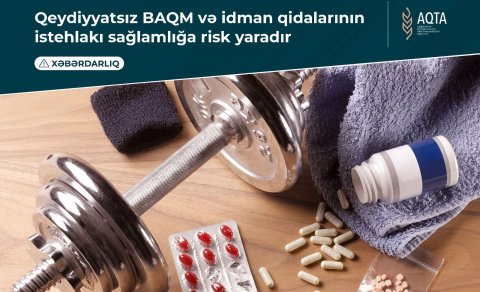Qeydiyyatsız BAQM və idman qidalarının istehlakı sağlamlığa risk yaradır - Xəbərdarlıq