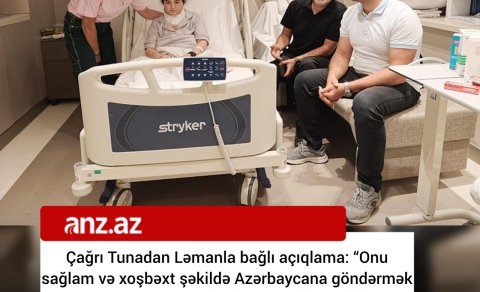 Çağrı Tunadan Ləmanla bağlı açıqlama: &ldquo;Onu sağlam və xoşbəxt şəkildə Azərbaycana göndərmək üçün mübarizəmizi davam etdirəcəyik&rdquo;
