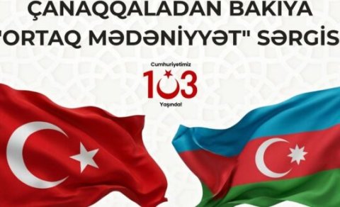 Bakıda &ldquo;Çanaqqaladan Bakıya &ndash; Ortaq Sivilizasiya&rdquo; sərgisi açılacaq
