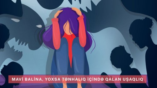 Mavi balina, yoxsa tənhalıq içində qalan uşaqlıq?