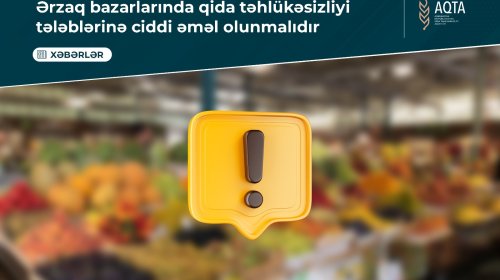 Ərzaq bazarlarında qida təhlükəsizliyi tələblərinə ciddi əməl olunmalıdır