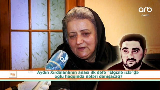 “Öləcəyini hiss edirdim” – Aydın Xırdalanlının anası (VİDEO)