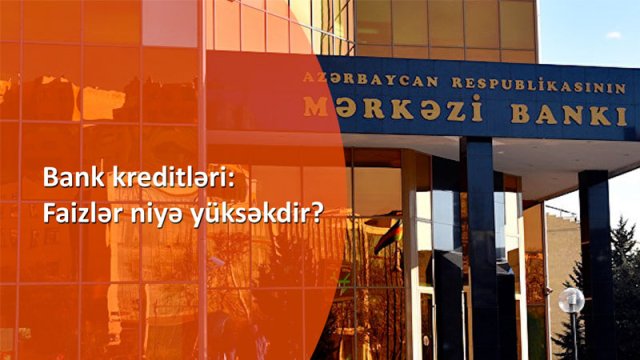 Bank kreditləri: Faizlər niyə yüksəkdir? - VİDEO