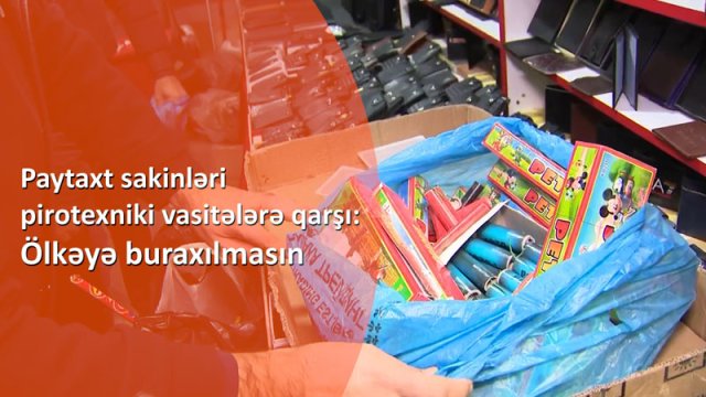 Paytaxt sakinləri pirotexniki vasitələrə qarşı: Ölkəyə buraxılmasın - VİDEO