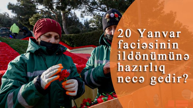 20 Yanvar faciəsinin ildönümünə hazırlıq necə gedir? - VİDEOREORTAJ