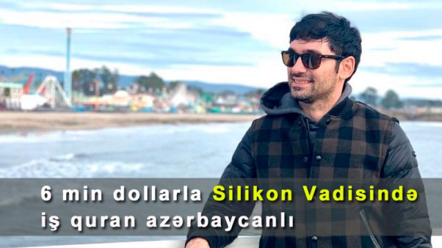 6 min dollarla Silikon Vadisində iş quran azərbaycanlı - “Green card”la başlayan uğur hekayəsi