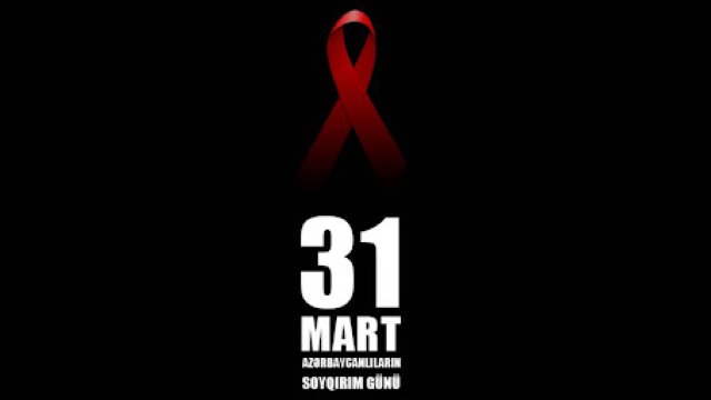 31 Mart - Azərbaycanlıların Soyqırımı günüdür